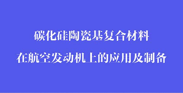 碳化硅陶瓷基復合材料在航空發動機上的應用和制備_02.jpg